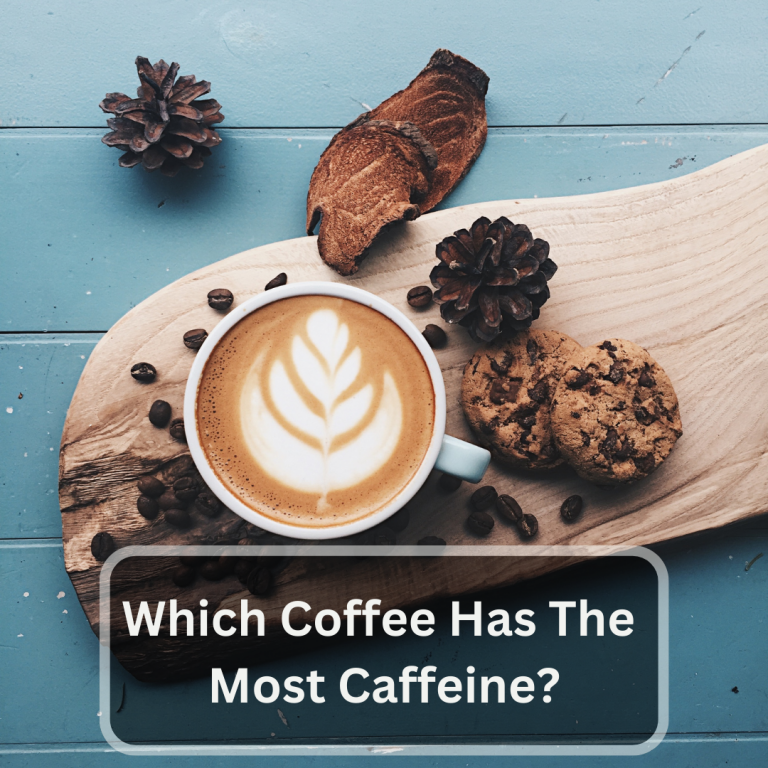 Which Coffee Has The Most Caffeine 1 768x768 