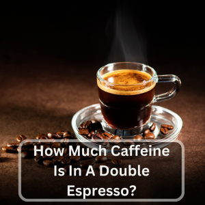 How much caffeine is in a double espresso?